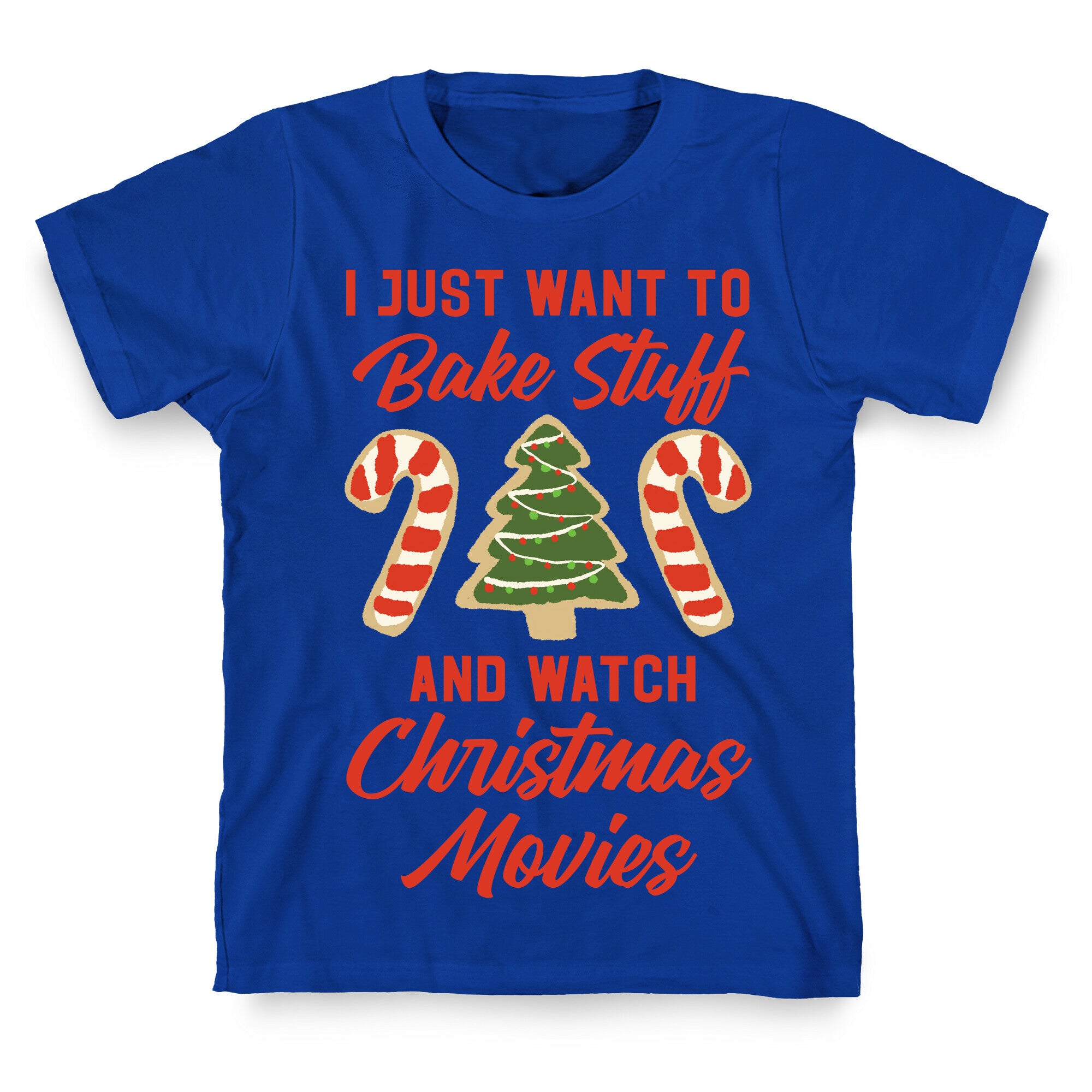 I Just Want to Bake Stuff and Watch Christmas Movies T-Shirt